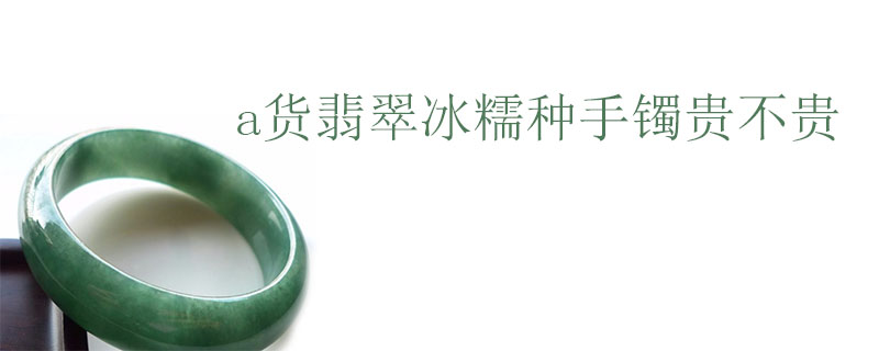 a货翡翠冰糯种手镯贵不贵