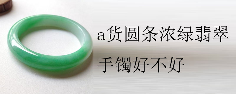 a货圆条浓绿翡翠手镯好不好