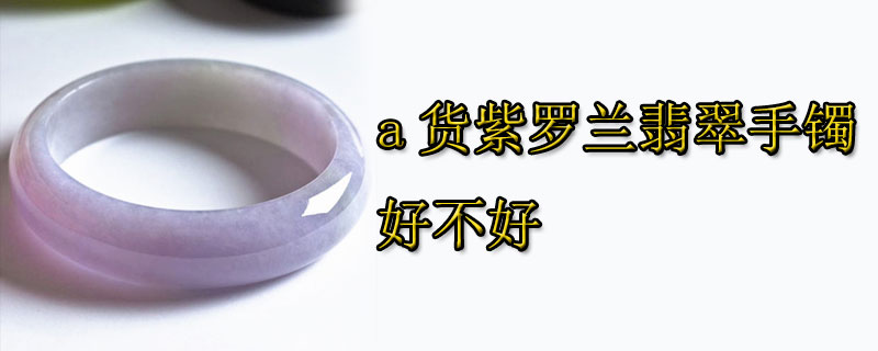 a货紫罗兰翡翠手镯好不好