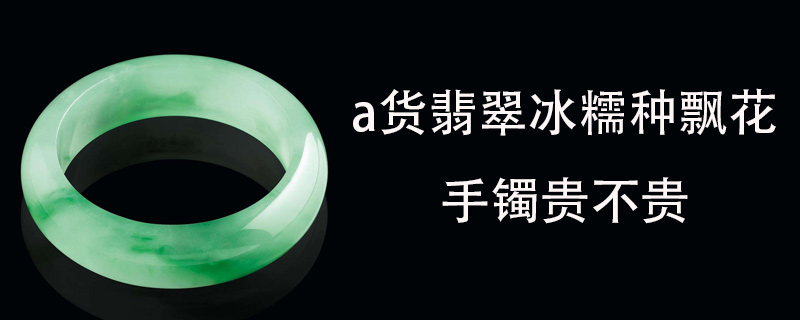 a货翡翠冰糯种飘花手镯贵不贵