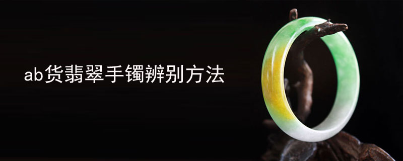 ab货翡翠手镯辨别方法
