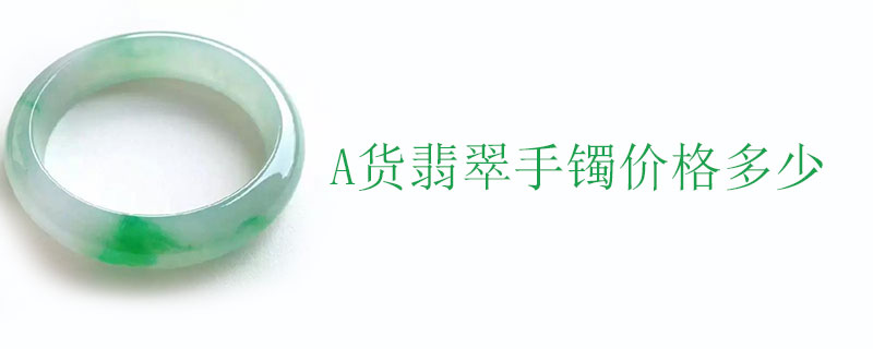 A货翡翠手镯价格多少