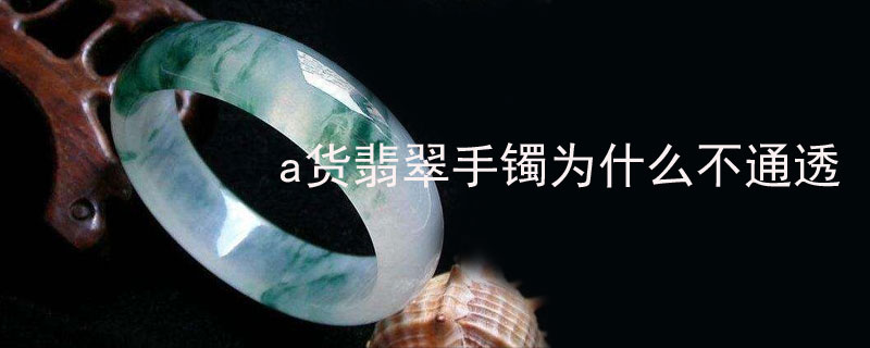 a货翡翠手镯为什么不通透