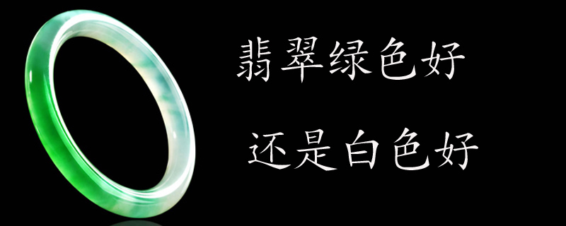 翡翠绿色好还是白色好