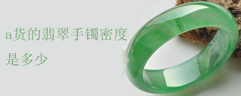 a货的翡翠手镯密度是多少