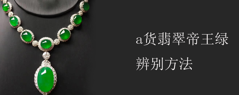 a货翡翠帝王绿辨别方法