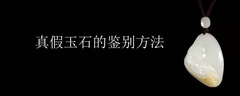 真假玉石的鉴别方法