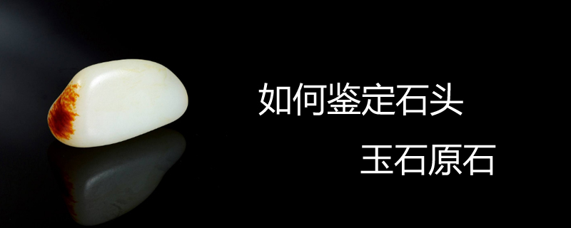 如何鉴定石头玉石原石