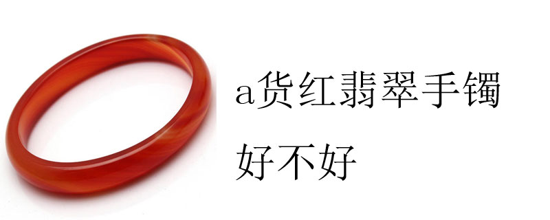 a货红翡翠手镯好不好