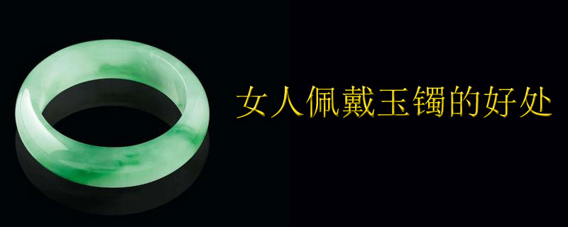 女人佩戴玉镯的好处