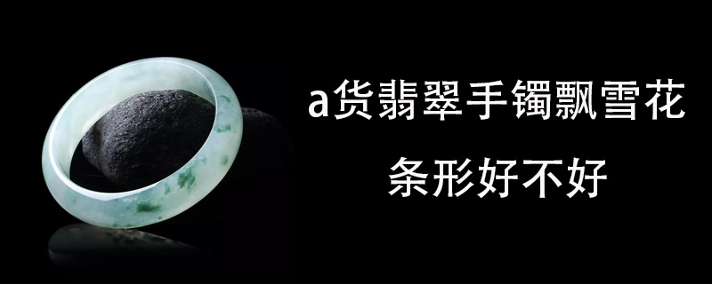 a货翡翠手镯飘雪花条形好不好