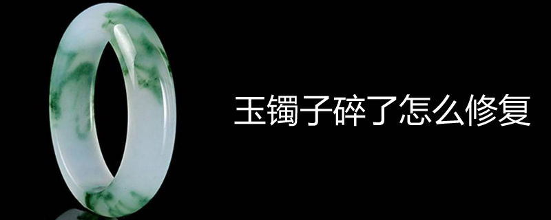 玉镯子碎了怎么修复