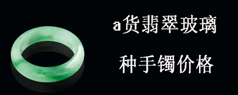 a货翡翠玻璃种手镯价格