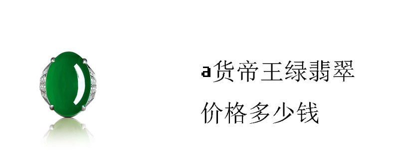 a货帝王绿翡翠价格多少钱