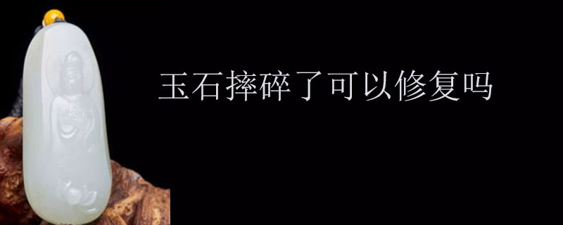 玉石摔碎了可以修复吗