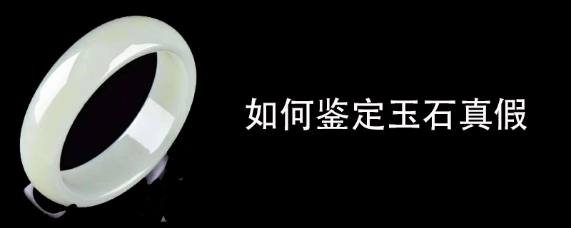 如何鉴定玉石真假