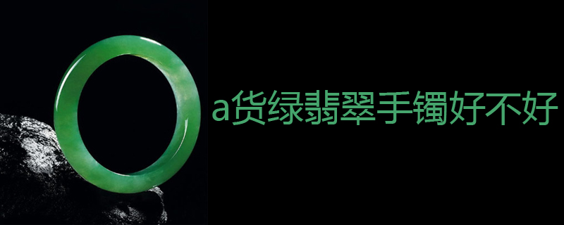 a货绿翡翠手镯好不好