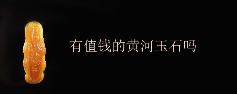 有值钱的黄河玉石吗