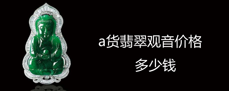 a货翡翠观音价格多少钱