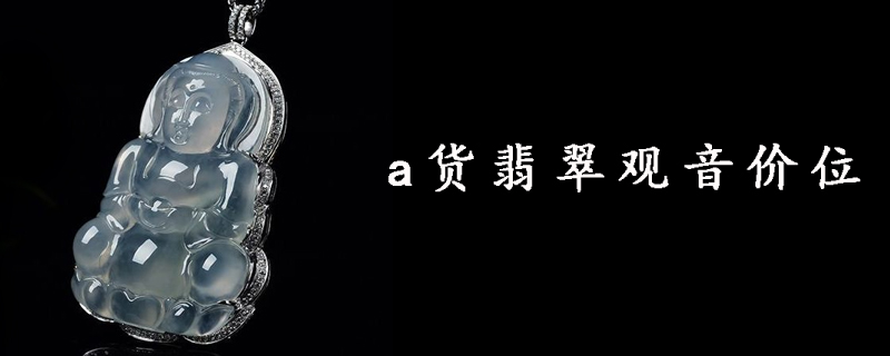a货翡翠观音价位