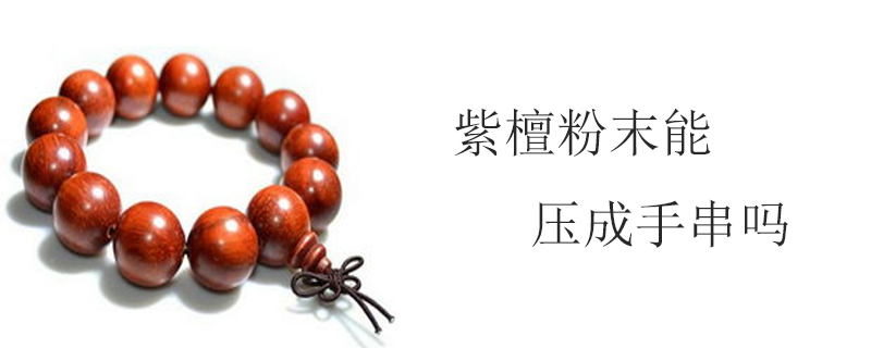 紫檀粉末能压成手串吗