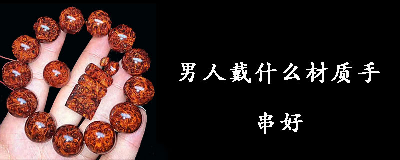 男人戴什么材质手串好