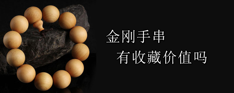 金刚手串有收藏价值吗