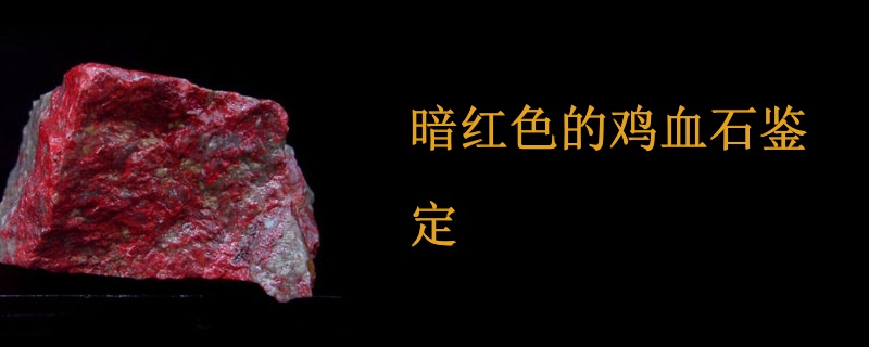 暗红色的鸡血石鉴定