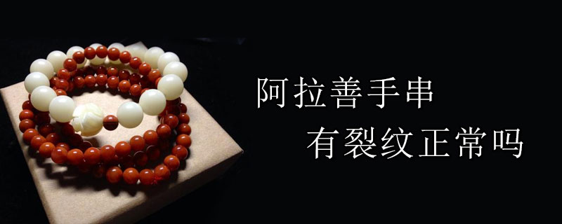 阿拉善手串有裂纹正常吗