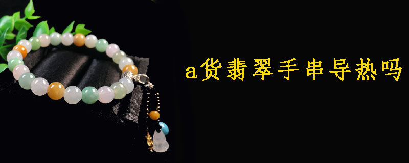 a货翡翠手串导热吗