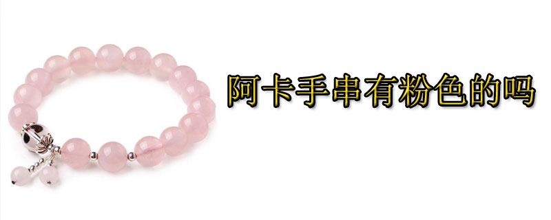 阿卡手串有粉色的吗