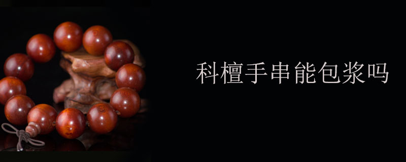 科檀手串能包浆吗