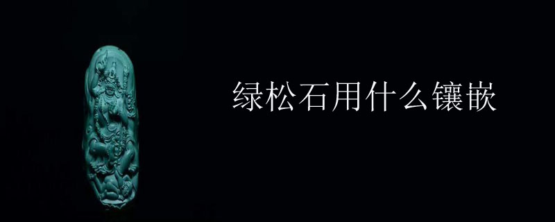 绿松石用什么镶嵌