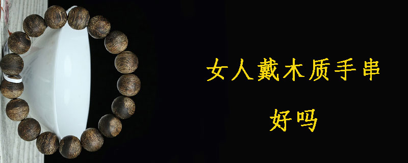 女人戴木质手串好吗