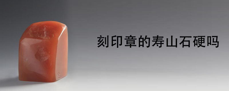 刻印章的寿山石硬吗