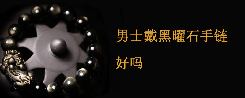 男士戴黑曜石手链好吗