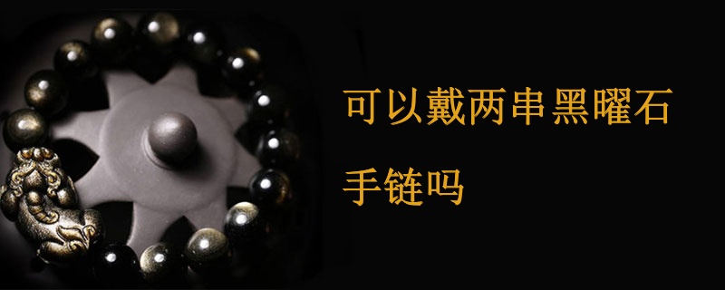 可以戴两串黑曜石手链吗