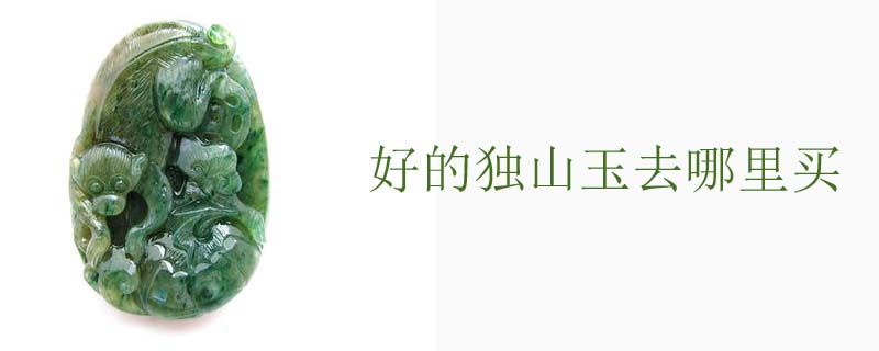 好的独山玉去哪里买