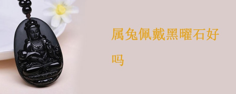 属兔佩戴黑曜石好吗