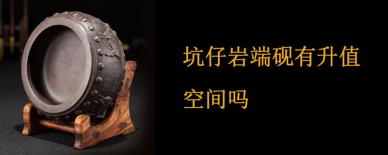 坑仔岩端砚有升值空间吗