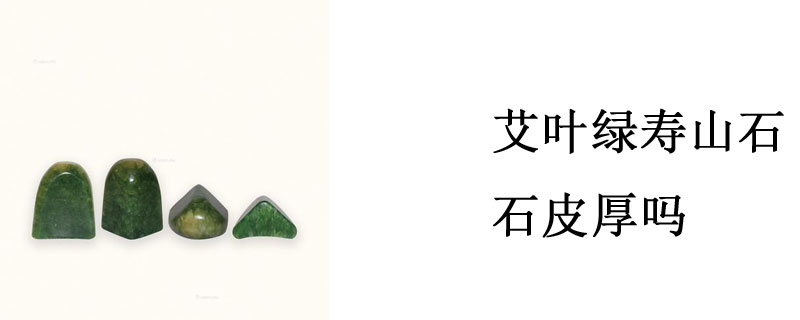 艾叶绿寿山石石皮厚吗