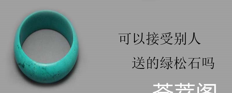 可以接受别人送的绿松石吗