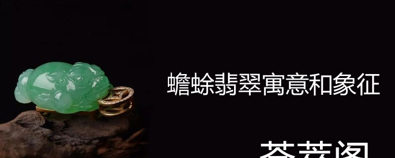 蟾蜍翡翠寓意和象征