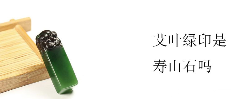 艾叶绿印是寿山石吗