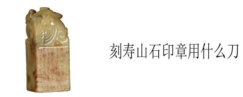刻寿山石印章用什么刀