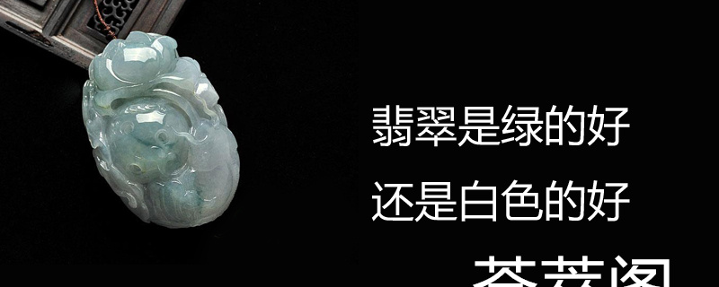翡翠是绿的好还是白色的好