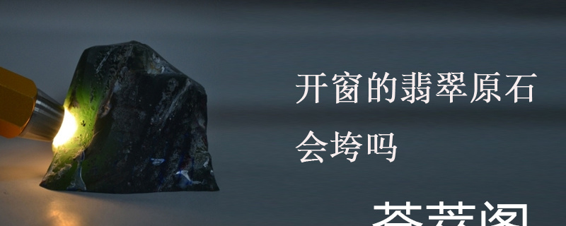 开窗的翡翠原石会垮吗