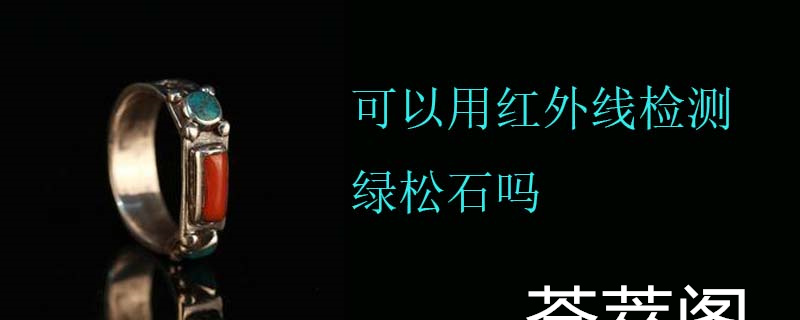 可以用红外线检测绿松石吗