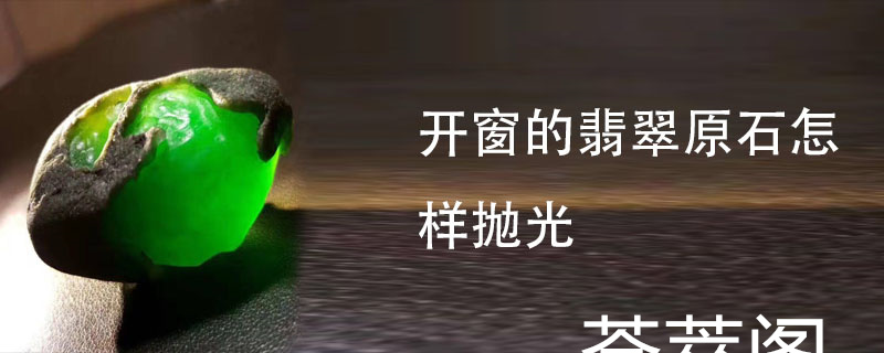 开窗的翡翠原石怎样抛光