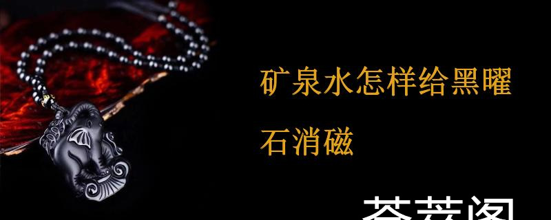 矿泉水怎样给黑曜石消磁
